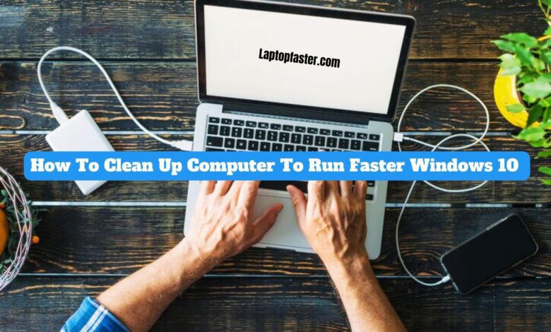 How To Clean Up Computer To Run Faster Windows 10