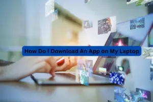 How-Do-I-Download-An-App-on-My-Laptop