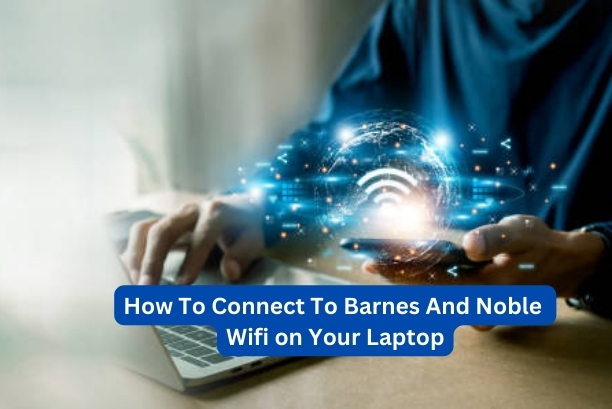 How To Connect To Barnes And Noble Wifi on Your Laptop
