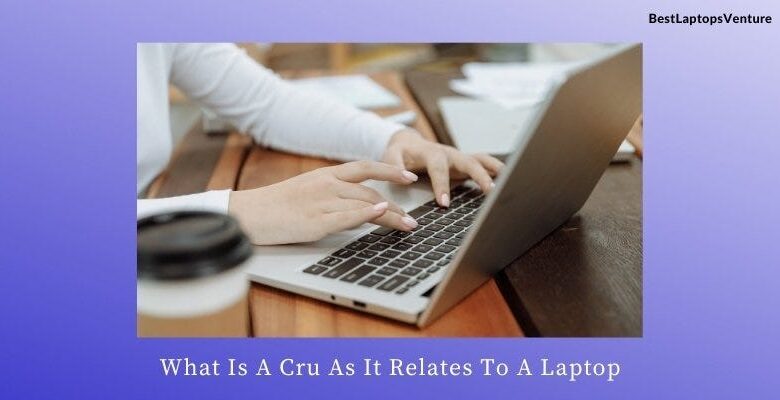 What is a Cru As It Relates to a Laptop